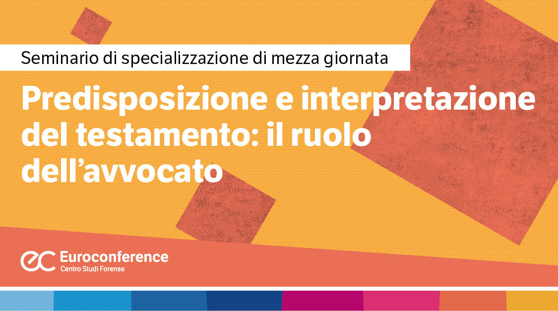 Immagine Predisposizione e interpretazione del testamento: il ruolo dell’avvocato | Euroconference